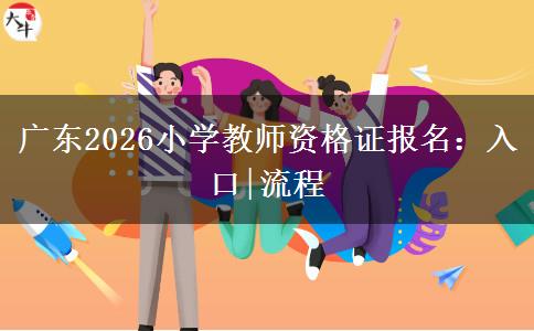 广东2026小学教师资格证报名：入口|流程