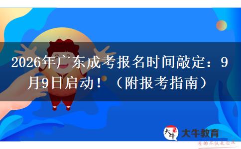 2026年广东成考报名时间敲定：9月9日启动！（附报考指南）