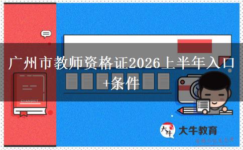 广州市教师资格证2026上半年入口+条件