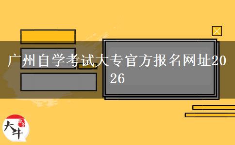 广州自学考试大专官方报名网址2026