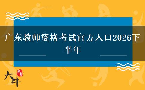 广东教师资格考试官方入口2026下半年