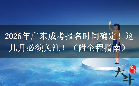 2026年广东成考报名时间确定！这几月必须关注！（附全程指南）