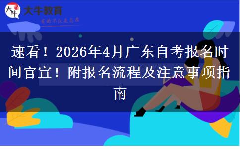速看！2026年4月广东自考报名时间官宣！附报名流程及注意事项指南