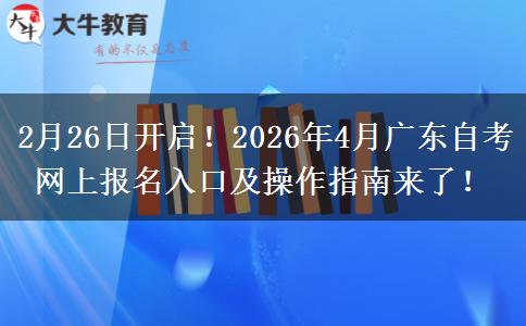 2月26日开启！2026年4月广东自考网上报名入口及操作指南来了！