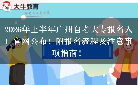 2026年上半年广州自考大专报名入口官网公布！附报名流程及注意事项指南！