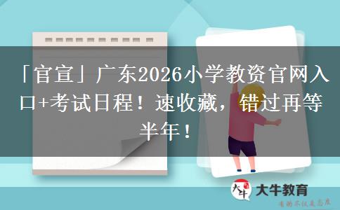 「官宣」广东2026小学教资官网入口+考试日程！速收藏，错过再等半年！