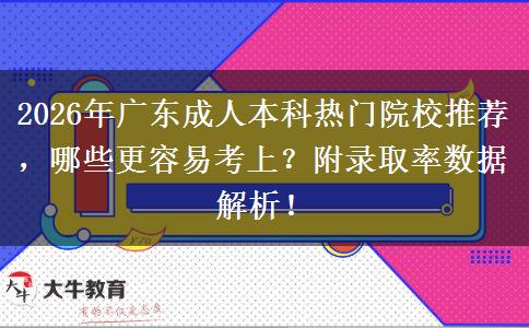 2026年广东成人本科热门院校推荐，哪些更容易考上？附录取率数据解析！
