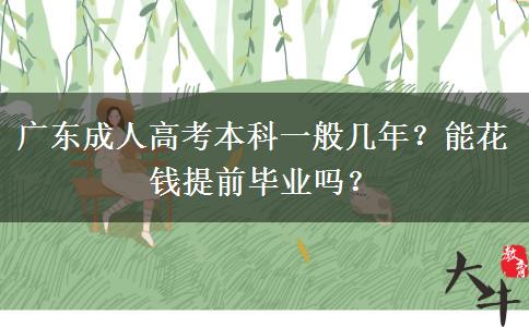 广东成人高考本科一般几年？能花钱提前毕业吗？