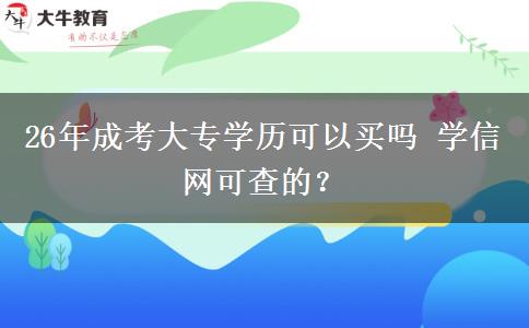 26年成考大专学历可以买吗 学信网可查的？