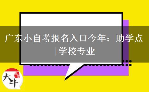 广东小自考报名入口今年：助学点|学校专业