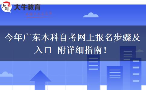 今年广东本科自考网上报名步骤及入口 附详细指南！