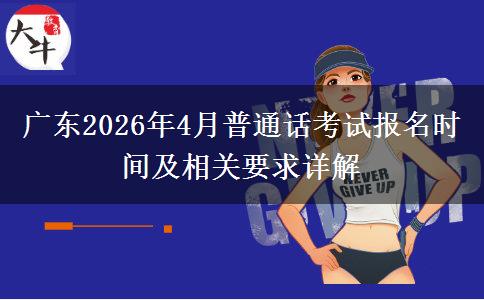 广东2026年4月普通话考试报名时间及相关要求详解