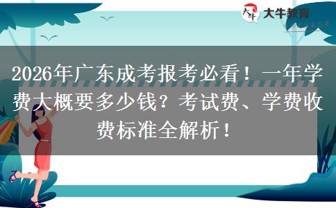 2026年广东成考报考必看！一年学费大概要多少钱？考试费、学费收费标准全解析！