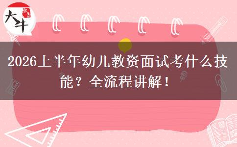 2026上半年幼儿教资面试考什么技能？全流程讲解！