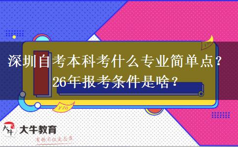 深圳自考本科考什么专业简单点？26年报考条件是啥？