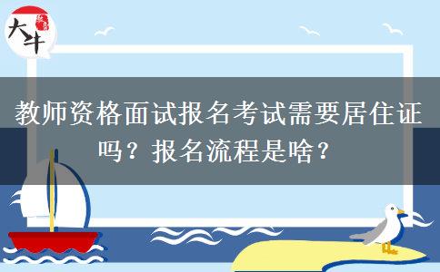 教师资格面试报名考试需要居住证吗？报名流程是啥？