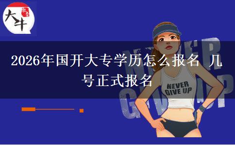 2026年国开大专学历怎么报名 几号正式报名