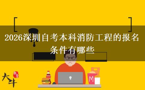 2026深圳自考本科消防工程的报名条件有哪些