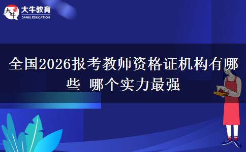 全国2026报考教师资格证机构有哪些 哪个实力最强