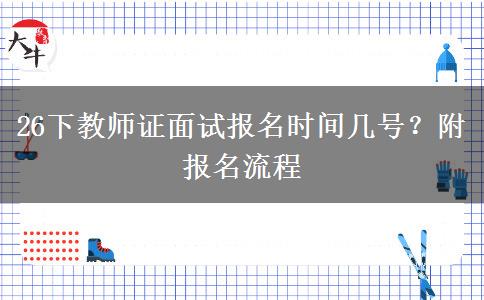 26下教师证面试报名时间几号？附报名流程