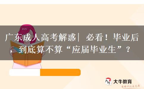 广东成人高考解惑| 必看！毕业后，到底算不算“应届毕业生”？