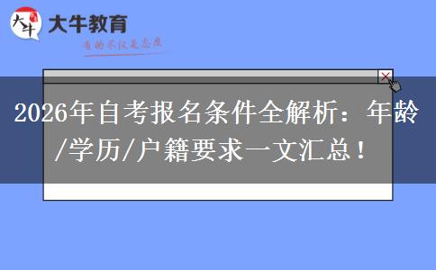 2026年自考报名条件全解析：年龄/学历/户籍要求一文汇总！