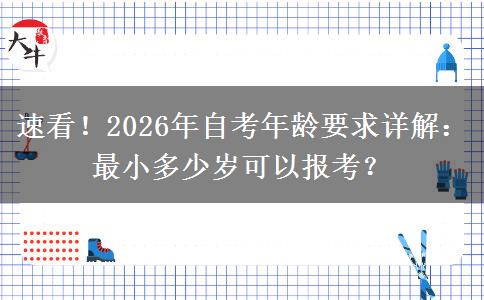 速看！2026年自考年龄要求详解：最小多少岁可以报考？