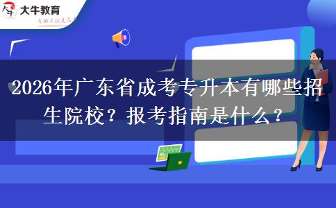 2026年广东省成考专升本有哪些招生院校？报考指南是什么？