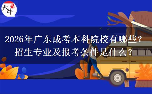 2026年广东成考本科院校有哪些？招生专业及报考条件是什么？