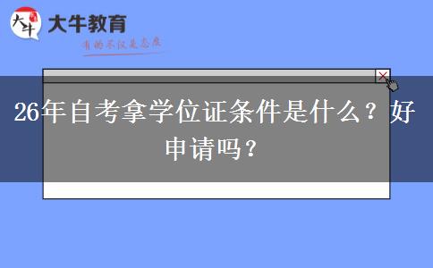 26年自考拿学位证条件是什么？好申请吗？