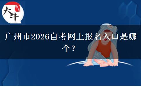 广州市2026自考网上报名入口是哪个？