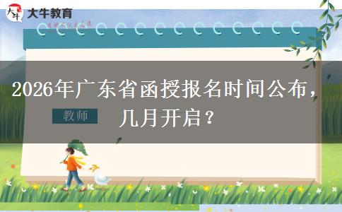 2026年广东省函授报名时间公布，几月开启？