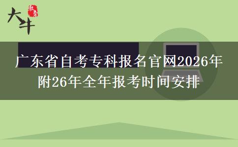 广东省自考专科报名官网2026年 附26年全年报考时间安排