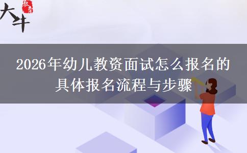 2026年幼儿教资面试怎么报名的 具体报名流程与步骤