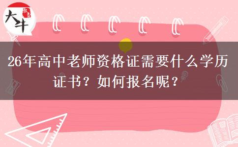 26年高中老师资格证需要什么学历证书？如何报名呢？