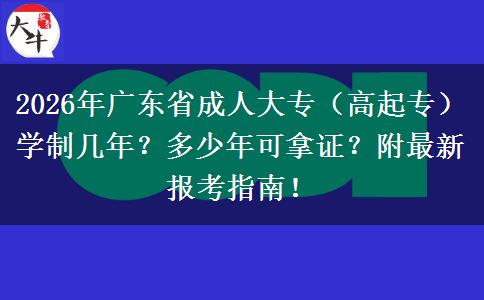 2026年广东省成人大专（高起专）学制几年？多少年可拿证？附最新报考指南！