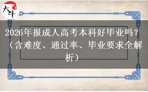 2026年报成人高考本科好毕业吗？（含难度、通过率、毕业要求全解析）