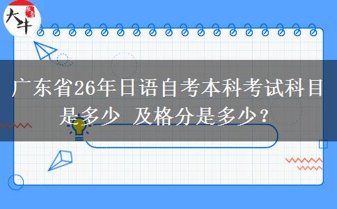 广东省26年日语自考本科考试科目是多少 及格分是多少？
