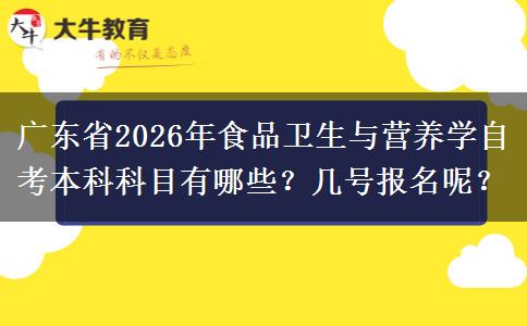 广东省2026年食品卫生与营养学自考本科科目有哪些？几号报名呢？