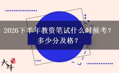 2026下半年教资笔试什么时候考？多少分及格？