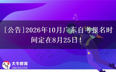 [公告]2026年10月广东自考报名时间定在8月25日！