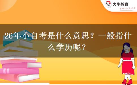 26年小自考是什么意思？一般指什么学历呢？
