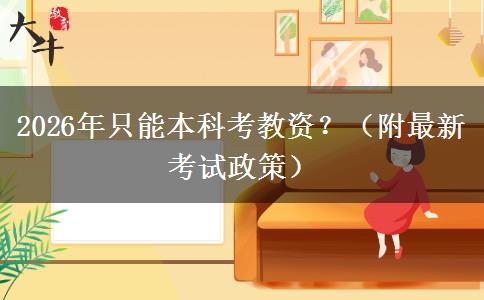 2026年只能本科考教资？（附最新考试政策）