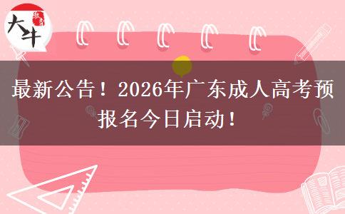 最新公告！2026年广东成人高考预报名今日启动！
