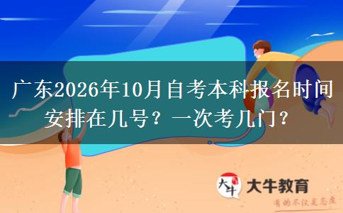 广东2026年10月自考本科报名时间安排在几号？一次考几门？