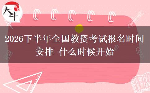 2026下半年全国教资考试报名时间安排 什么时候开始