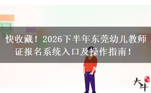 快收藏！2026下半年东莞幼儿教师证报名系统入口及操作指南！
