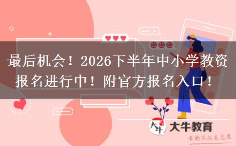 最后机会！2026下半年中小学教资报名进行中！附官方报名入口！