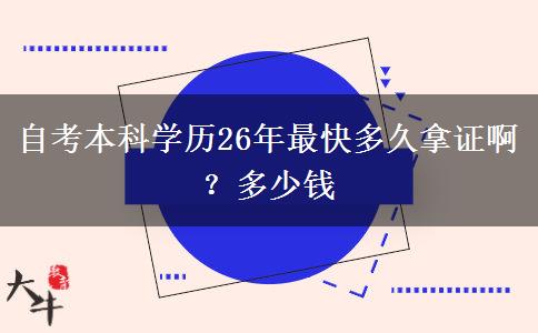 自考本科学历26年最快多久拿证啊？多少钱