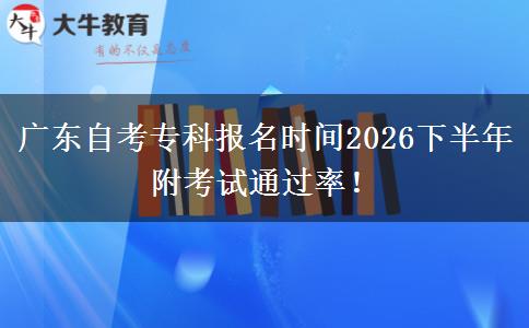 广东自考专科报名时间2026下半年 附考试通过率！